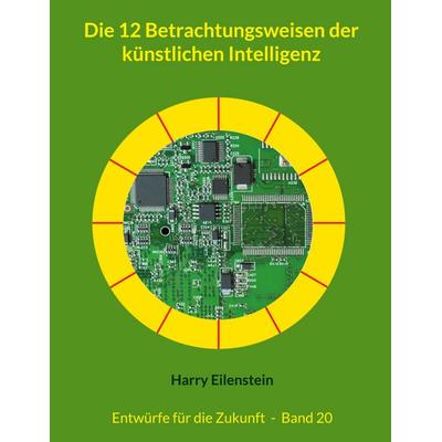 Die 12 Betrachtungsweisen der künstlichen Intelligenz, Taschenbuch von Harry Eilenstein, BoD – Books on Demand, 978-3-7693-5589-5