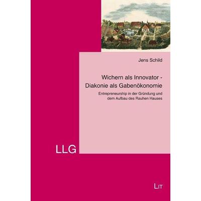 Schild, J: Wichern als Innovator/Diakonie als Gabenökonomie, Taschenbuch von Jens Schild, Lit Verlag, 978-3-643-14554-3