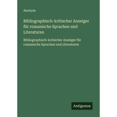 Bibliographisch-kritischer Anzeiger für romanische Sprachen und Literaturen, Taschenbuch von Anonym, Antigonos Verlag, 978-3-563-74233-4