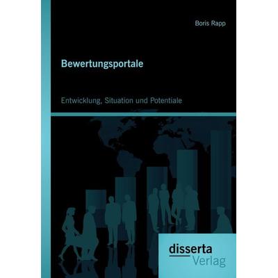 Bewertungsportale: Entwicklung, Situation und Potentiale, Taschenbuch von Boris Rapp, Disserta Verlag, 978-3-95425-434-7