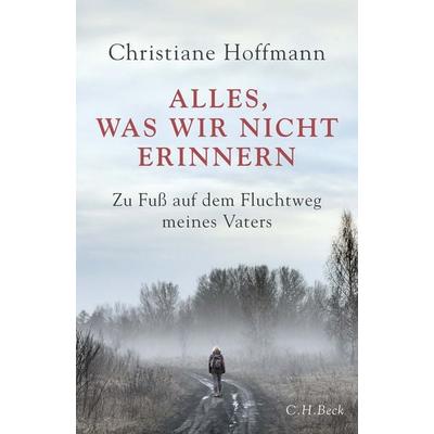 Alles, was wir nicht erinnern, Gebundene Ausgabe von Christiane Hoffmann, C.H. Beck, 978-3-406-78493-4