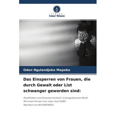 Das Einsperren von Frauen, die durch Gewalt oder List schwanger geworden sind:, Taschenbuch von Odon Ngulandjoko Mapoko, Verlag Unser Wissen,