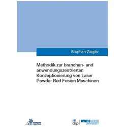 Methodik zur branchen- und anwendungszentrierten Konzeptionierung von Laser Powder Bed Fusion Maschi, Fachbücher von Stephan Ziegler