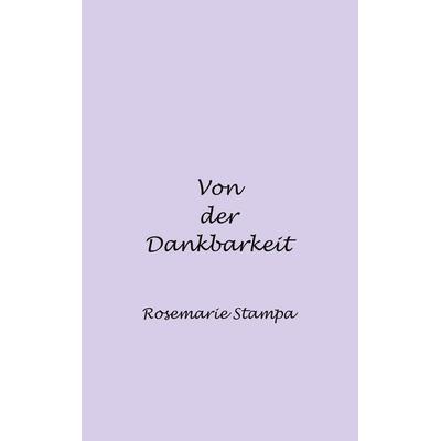 Von der Dankbarkeit, Taschenbuch von Rosemarie Stampa, BoD – Books on Demand, 978-3-8192-6478-8