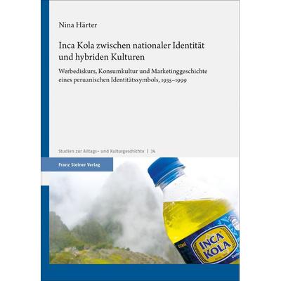 Inca Kola zwischen nationaler Identität und hybriden Kulturen, Gebundene Ausgabe von Nina Härter, Franz Steiner Verlag, 978-3-515-12794-3