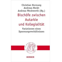 Bischöfe zwischen Autarkie und Kollegialität, Sachbücher von Christian Hornung, Andreas Merkt, Andreas Weckwerth