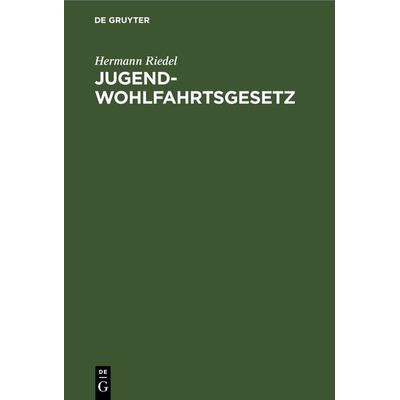 Jugendwohlfahrtsgesetz, Gebundene Ausgabe von Hermann Riedel, De Gruyter, 978-3-11-230897-4