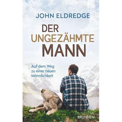 Der ungezähmte Mann, Gebundene Ausgabe von John Eldredge, Brunnen Verlag GmbH