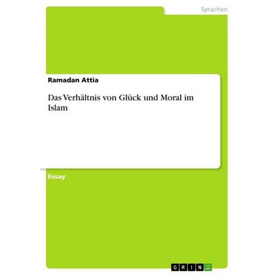 Das Verhältnis von Glück und Moral im Islam, Taschenbuch von Ramadan Attia, GRIN, 978-3-656-64287-9
