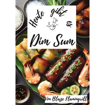 Heute gibt es / Heute gibt es - Dim Sum, Taschenbuch von Blaze Flamingrill, Epubli, 978-3-7584-8707-1