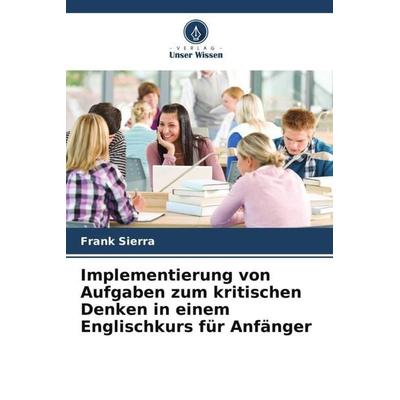 Implementierung von Aufgaben zum kritischen Denken in einem Englischkurs für Anfänger, Taschenbuch von Frank Sierra,Stefanie Romero,Natalia Otálora,
