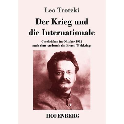 Der Krieg und die Internationale, Taschenbuch von Leo Trotzki, Henricus - Edition Deutsche Klassik, 978-3-7437-5708-0