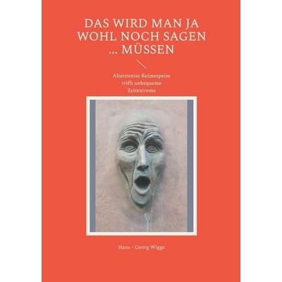 Das wird man ja wohl noch sagen ... müssen, Taschenbuch von Hans-Georg Wigge, BoD – Books on Demand, 978-3-8192-8195-2
