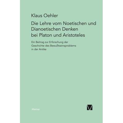 Die Lehre vom Noetischen und Dianoetischen Denken bei Platon und Aristoteles, Taschenbuch von Klaus Oehler, Meiner, F, 978-3-7873-0653-4