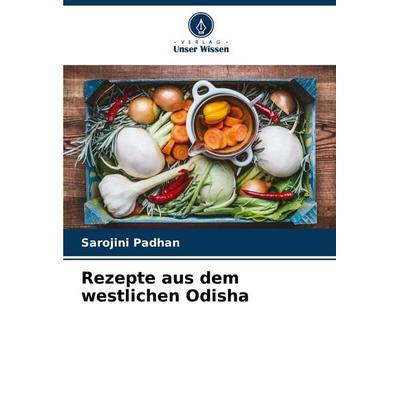 Rezepte aus dem westlichen Odisha, Taschenbuch von Sarojini Padhan, Verlag Unser Wissen, 978-620-7-16414-1