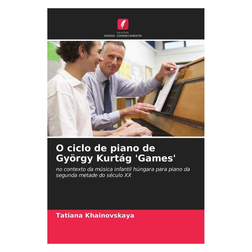 Edicoes Nosso Conhecimento O ciclo de piano de György Kurtág 'Games' (Softcover, Tatiana Khainovskaya) (51473102)