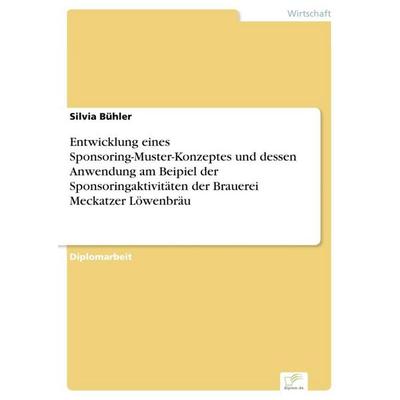 Entwicklung eines Sponsoring-Muster-Konzeptes und dessen Anwendung am Beipiel der Sponsoringaktivitäten der Brauerei Meckatzer Löwenbräu, Taschenbuch