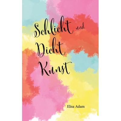 Schlicht und Dicht Kunst, Taschenbuch von Elisa Greta Adam, BoD – Books on Demand, 978-3-7578-1442-7