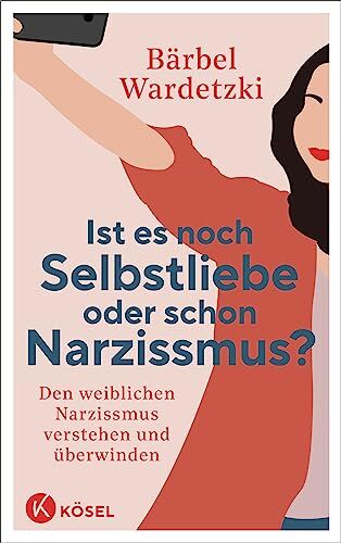 Bärbel Wardetzki - Ist es noch Selbstliebe oder schon Narzissmus?: Den weiblichen Narzissmus verstehen und überwinden - Preis vom 17.10.2026 19:25:27 h