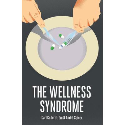 The Wellness Syndrome, Taschenbuch von Carl Cederström,Andre Spicer, John Wiley & Sons, 978-0-7456-5561-1