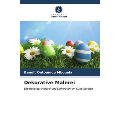 Dekorative Malerei, Taschenbuch von Benoît Outoumou Mbouela, Verlag Unser Wissen, 978-620-6-55620-6