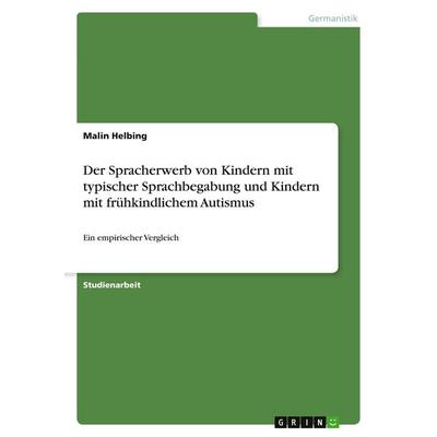 Der Spracherwerb von Kindern mit typischer Sprachbegabung und Kindern mit frühkindlichem Autismus, Taschenbuch von Malin Helbing, GRIN,
