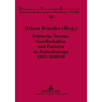 Politische Vereine, Gesellschaften und Parteien in Zentraleuropa 1815-1848/49, Taschenbuch von , Peter Lang GmbH, Internationaler Verlag der