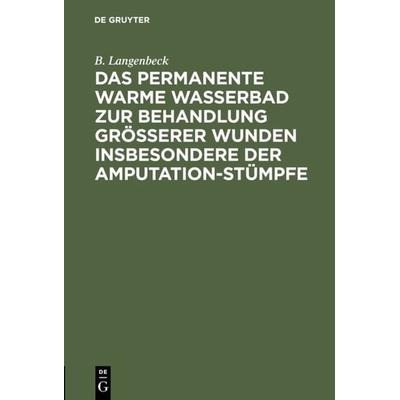 Das permanente warme Wasserbad zur Behandlung grösserer Wunden insbesondere der Amputation-stümpfe, Gebundene Ausgabe von B. Langenbeck, De Gruyter,