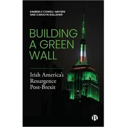 Building a Green Wall  Irish America's Resurgence PostBrexit, Fachbücher von Carolyn Gallaher, Kimberly Cowell-Meyers