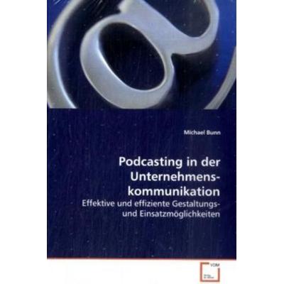 Podcasting in der Unternehmenskommunikation, Taschenbuch von Michael Bunn, VDM, 978-3-639-13766-8
