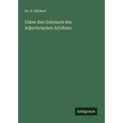Ueber den Gebrauch des Adjectivischen Attributs, Taschenbuch von G. Wichert, Antigonos Verlag, 978-3-386-35143-0