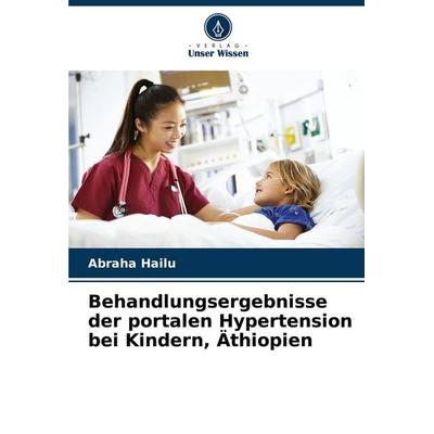 Behandlungsergebnisse der portalen Hypertension bei Kindern, Äthiopien, Taschenbuch von Abraha Hailu, Verlag Unser Wissen, 978-620-7-16702-9