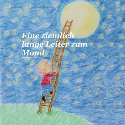 Eine ziemlich lange Leiter zum Mond, Taschenbuch von Sienna Ward, BoD – Books on Demand, 978-3-696-38938-3