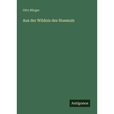 Aus der Wildnis des Huemuls, Taschenbuch von Otto Bürger, Antigonos Verlag, 978-3-563-93338-1
