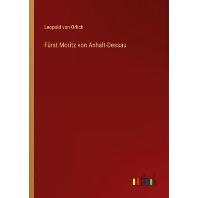 Fürst Moritz von Anhalt-Dessau, Taschenbuch von Leopold Orlich, Outlook, 978-3-368-44070-1