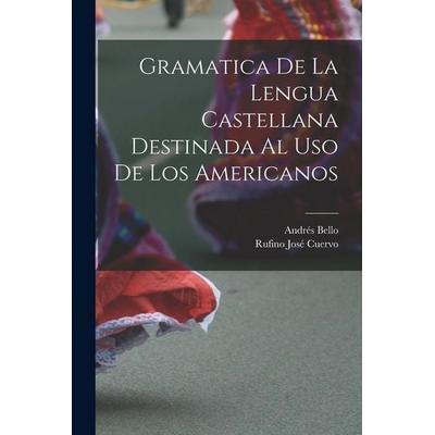 Gramatica De La Lengua Castellana Destinada Al Uso De Los Americanos, Taschenbuch von Andrés Bello,Rufino José Cuervo, Creative Media Partners, LLC,