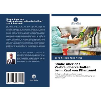 Studie über das Verbraucherverhalten beim Kauf von Pflanzenöl, Taschenbuch von Boris Protais Kana Nomo, Verlag Unser Wissen, 978-620-4-23830-2