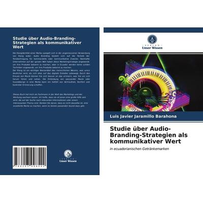 Studie über Audio-Branding-Strategien als kommunikativer Wert, Taschenbuch von Luis Javier Jaramillo Barahona, Verlag Unser Wissen, 978-620-3-99854-2