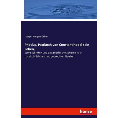 Photius, Patriarch von Constantinopel sein Leben,, Taschenbuch von Joseph Hergenröther, Hansebooks, 978-3-7428-3340-2