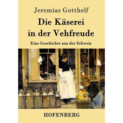Die Käserei in der Vehfreude, Taschenbuch von Jeremias Gotthelf, Hofenberg, 978-3-8430-9973-8