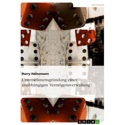 Unternehmensgründung einer unabhängigen Vermögensverwaltung, Taschenbuch von Harry Heinemann, GRIN, 978-3-640-31024-1