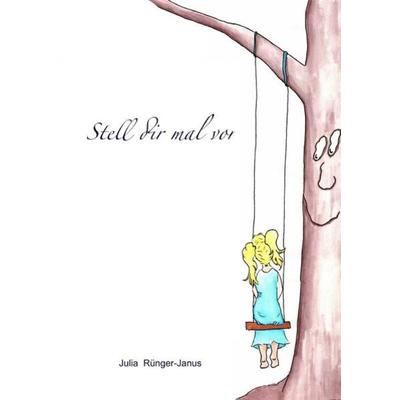 Stell dir mal vor, Taschenbuch von Julia Rünger-Janus, Epubli, 978-3-7450-6179-6