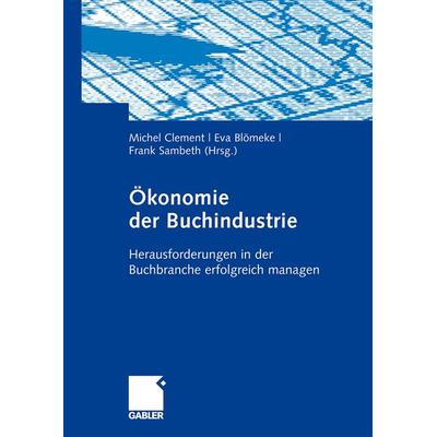 Ökonomie der Buchindustrie, Taschenbuch von Michel Clement,Frank Sambeth,Eva Blömeke, Betriebswirtschaftlicher Verlag Gabler, 978-3-8349-1172-8