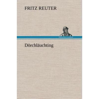 Dörchläuchting, Gebundene Ausgabe von Fritz Reuter, Tredition, 978-3-8472-5997-8