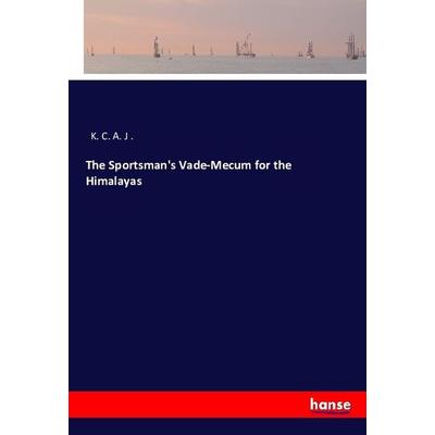 The Sportsman's Vade-Mecum for the Himalayas, Taschenbuch von K. C. A. J. ., Hansebooks, 978-3-7433-8396-8