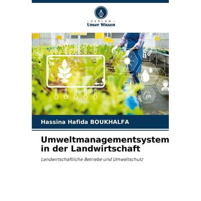 Umweltmanagementsystem in der Landwirtschaft, Taschenbuch von Hassina Hafida BOUKHALFA, Verlag Unser Wissen, 978-620-6-80651-6
