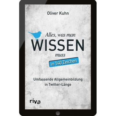 Alles, was man wissen muss – in 140 Zeichen, Taschenbuch von Oliver Kuhn, Riva, 978-3-86883-704-9