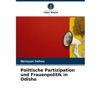 Politische Partizipation und Frauenpolitik in Odisha, Taschenbuch von Narayan Sahoo, Verlag Unser Wissen, 978-620-6-90558-5
