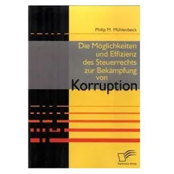 Die Möglichkeiten und Effizienz des Steuerrechts zur Bekämpfung von Korruption, Fachbücher von Philip M. Mühlenbeck