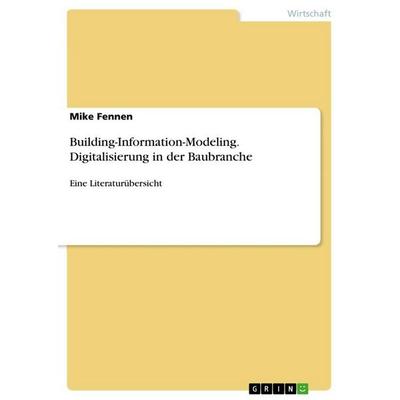 Building-Information-Modeling. Digitalisierung in der Baubranche, Taschenbuch von Mike Fennen, GRIN, 978-3-346-81368-8